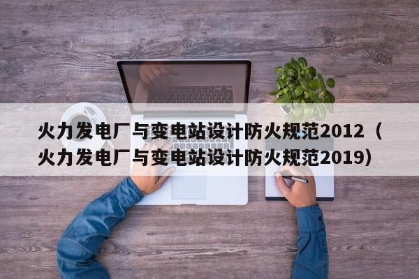 火力发电厂与变电站设计防火规范2012（火力发电厂与变电站设计防火规范2019）  第1张