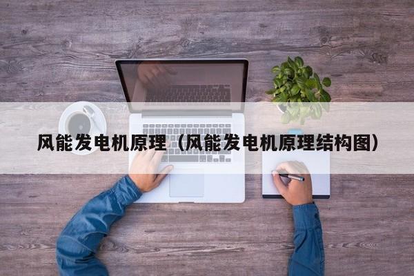 风能发电机原理（风能发电机原理结构图）  第1张
