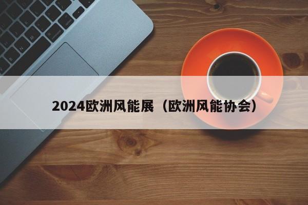 2024欧洲风能展（欧洲风能协会）  第1张